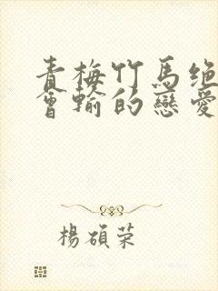 青梅竹马绝对不会输的恋爱喜剧未删减