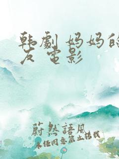 韩剧 妈妈的朋友 电影 韩剧 妈妈的朋友 电影