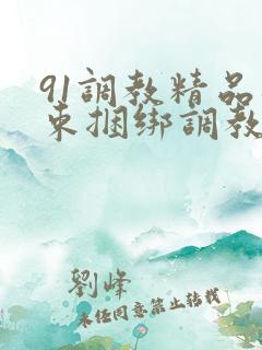 91调教精品拘束捆绑调教