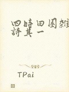 四时田园杂兴的诗其一