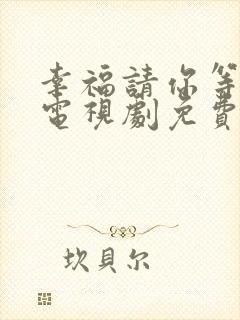 幸福请你等等我电视剧免费观看 幸福请你等等我电视剧免费观看