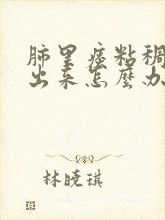 肺里痰粘稠咳不出来怎么办