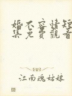 婚不容情短剧全集免费观看