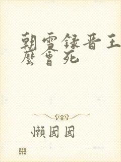 朝雪录晋王为什么会死