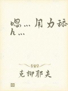 嗯…用力舔…高h…