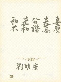 和老公夫妻生活不和谐怎么解决