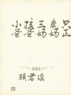 小孩三岁只会叫爸爸妈妈正常吗吗 小孩三岁只会叫爸爸妈妈正常吗吗
