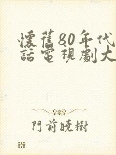 怀旧80年代神话电视剧大全