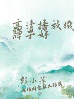 高清播放机哪个牌子好 高清播放机哪个牌子好