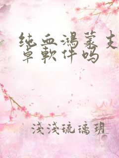 纯血鸿蒙支持安卓软件吗