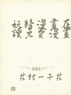 妖精漫画在线阅读免费漫画阅读下拉式 妖精漫画在线阅读免费漫画阅读下拉式