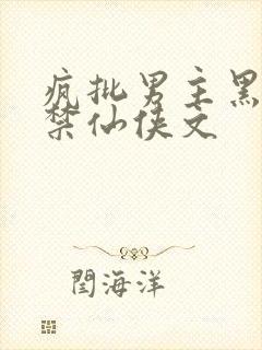 疯批男主黑化囚禁仙侠文