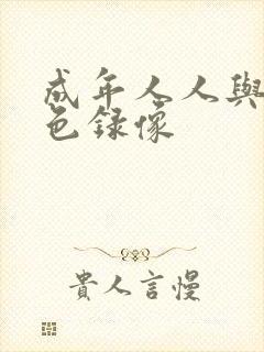成年人人与兽黄色录像 成年人人与兽黄色录像