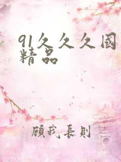 91久久久国产精品 91久久久国产精品