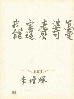 我家老婆怎么可能这么可爱