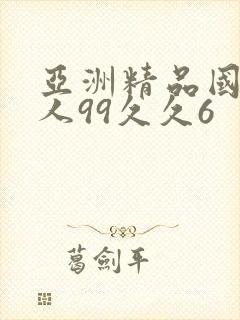 亚洲精品国产成人99久久6
