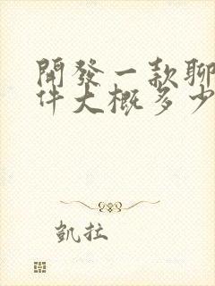开发一款聊天软件大概多少钱