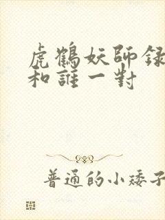 虎鹤妖师录虎子和谁一对 虎鹤妖师录虎子和谁一对
