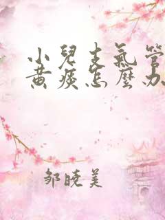 小儿支气管炎咳黄痰怎么办