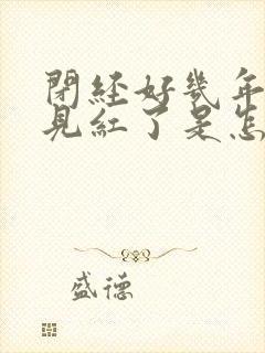 闭经好几年了又见红了是怎么回事?