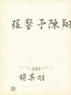 张馨予陈翔吻戏