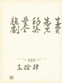 亲爱的先生电视剧全集免费播放