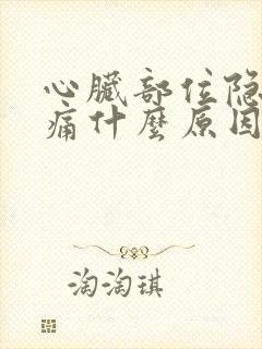 心脏部位隐隐作痛什么原因