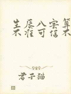 生辰八字算命准不准可信不可信