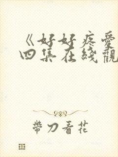 《好好疼爱》第四集在线观看 《好好疼爱》第四集在线观看