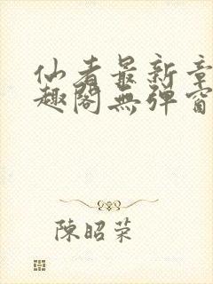 仙者最新章节笔趣阁无弹窗 仙者最新章节笔趣阁无弹窗