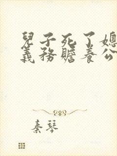 儿子死了媳妇有义务赡养公婆吗