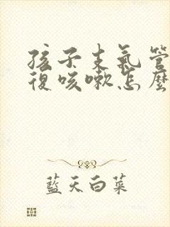 孩子支气管炎反复咳嗽怎么治疗好