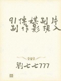 91传媒制片厂制作影视入口