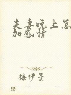 夫妻晚上怎么增加感情