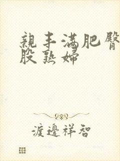 亲丰满肥臀大屁股熟妇