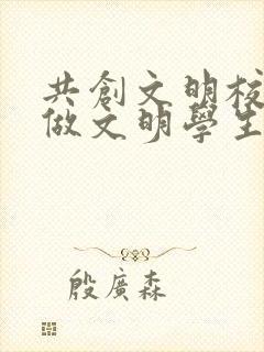 共创文明校园争做文明学生手抄报 共创文明校园争做文明学生手抄报