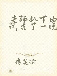 老师扒下内裤让我爽了一晚上