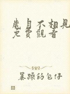 岁月不相见短剧免费观看