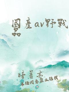 国产av野战精品