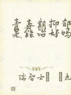 青春期抑郁焦虑是能治好吗
