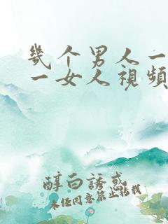 几个男人一起插一女人视频
