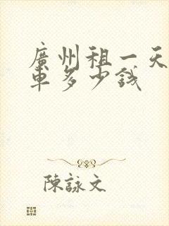 广州租一天商务车多少钱