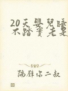 20天婴儿睡觉不踏实老是哼哼唧唧