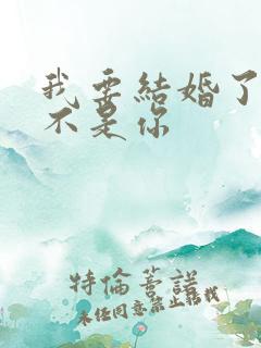 我要结婚了新郎不是你 我要结婚了新郎不是你