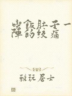 吃饭肚子一阵一阵的绞痛
