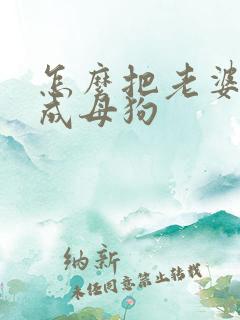 怎么把老婆调教成母狗