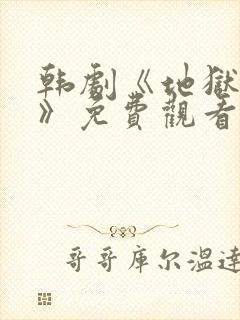 韩剧《地狱狂欢》免费观看中文版