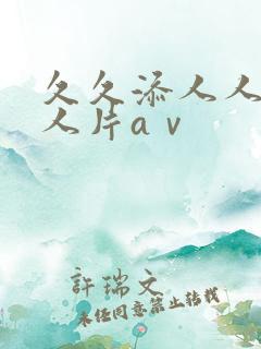 久久添人人爽人人片aⅴ