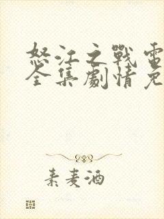 怒江之战电视剧全集剧情免费观看