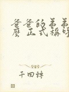 爸爸的弟弟叫什么 正式称呼